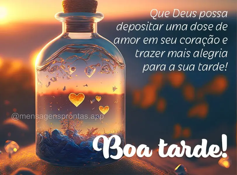 Que Deus possa depositar uma dose de amor em seu coração e trazer mais alegria para a sua tarde! Boa tarde!