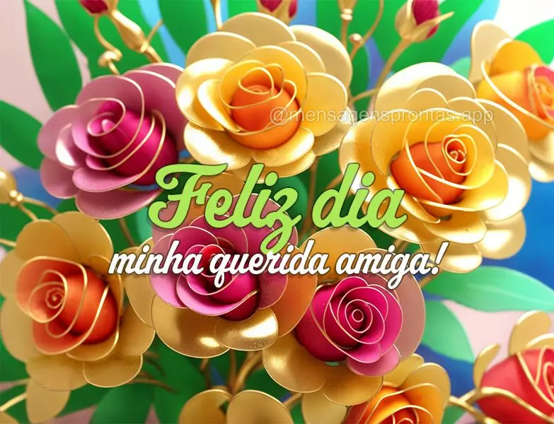 Feliz dia minha querida amiga!