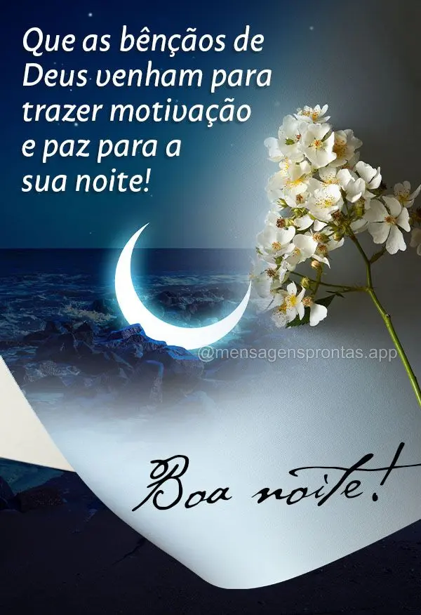 Que as bênçãos de Deus venham para trazer motivação e paz para a sua noite! Boa noite! 