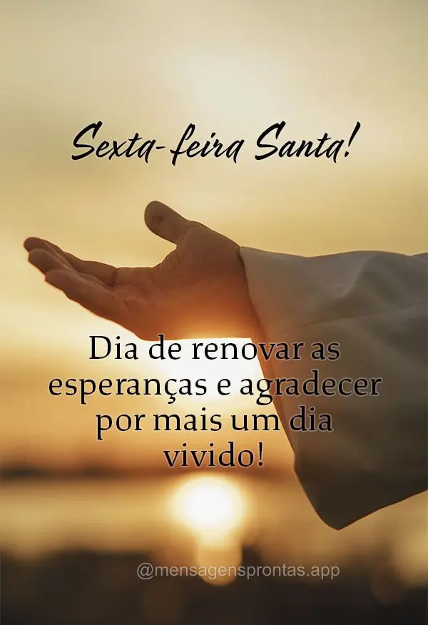 Sexta-feira Santa! Dia de renovar as esperanças e agradecer por mais um dia vivido!