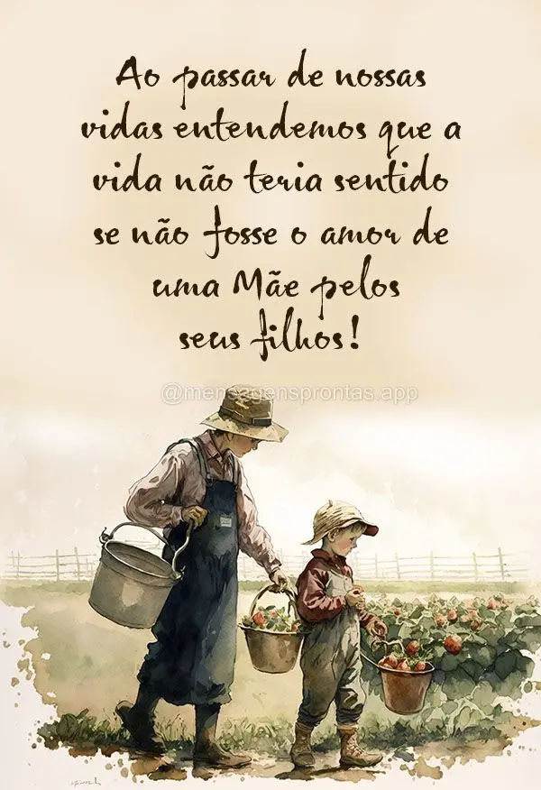 Ao passar de nossas vidas entendemos que a vida não teria sentido se não fosse o amor de uma Mãe pelos seus filhos!