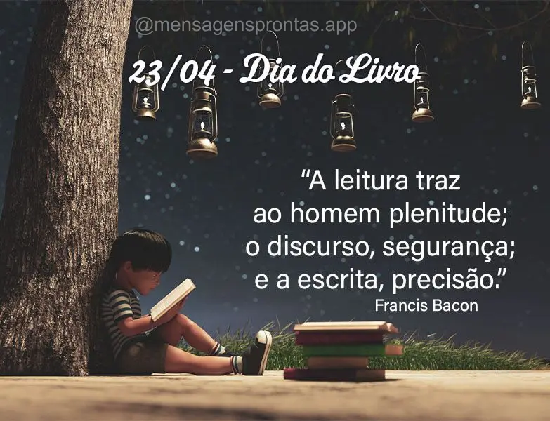 "A leitura traz ao homem plenitude; o discurso, segurança; e a escrita, precisão." Dia do Livro Francis Bacon