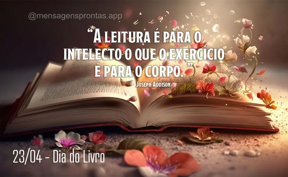 "A leitura é para o intelecto o que o exercício é para o corpo." Dia do Livro Joseph Addison