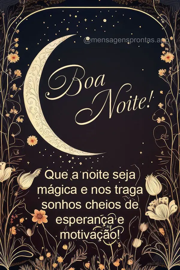 Que a noite seja mágica e nos traga sonhos cheios de esperança e motivação! Boa noite!