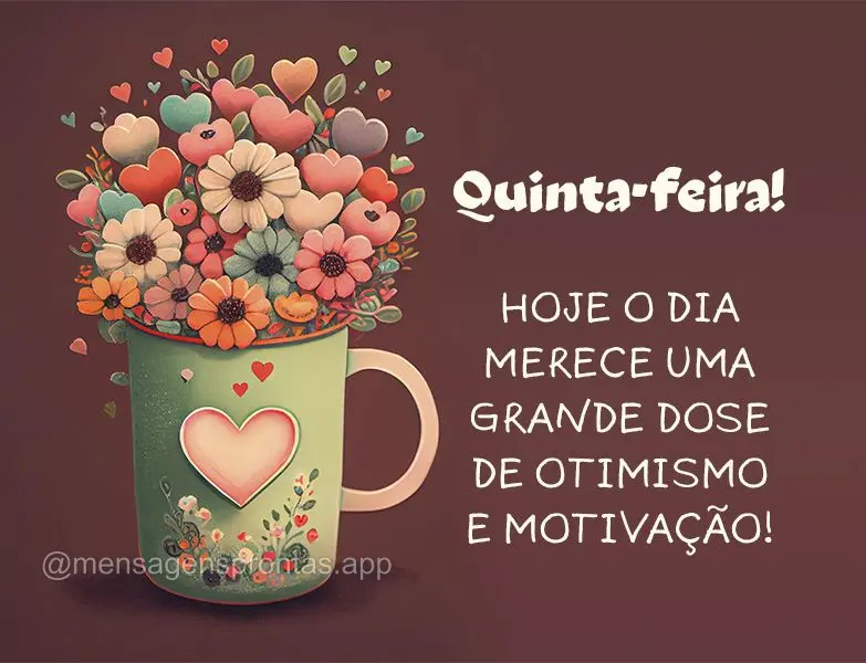 Hoje o dia merece uma grande dose de otimismo e motivação! Quinta-feira!