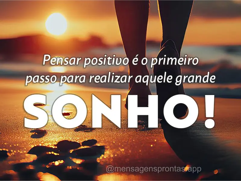 Pensar positivo é o primeiro passo para realizar aquele grande sonho!