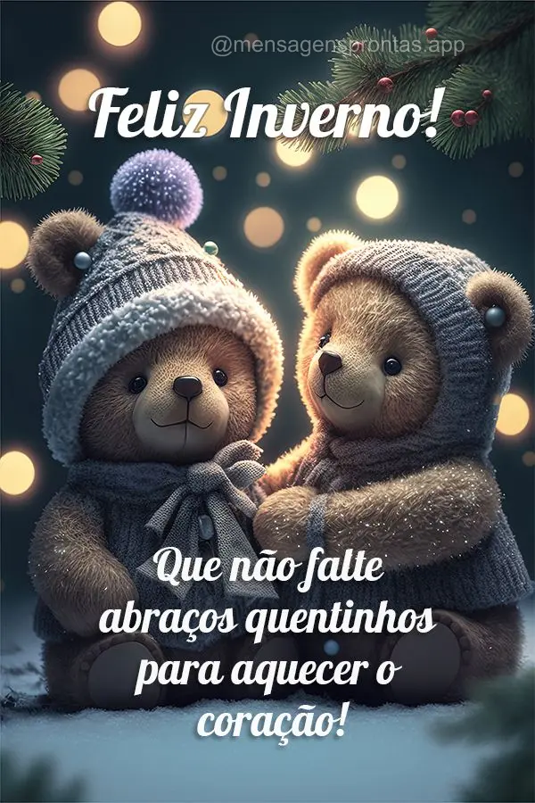  Que não falte abraços quentinhos para aquecer o coração! Feliz Inverno!