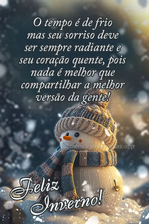 O tempo é de frio mas seu sorriso deve ser sempre radiante e seu coração quente, pois nada é melhor que compartilhar a melhor versão da gente! Feliz...