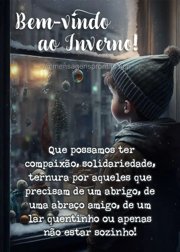 Que possamos ter compaixão, solidariedade, ternura por aqueles que precisam de um abrigo, de uma abraço amigo, de um lar quentinho ou apenas não estar...