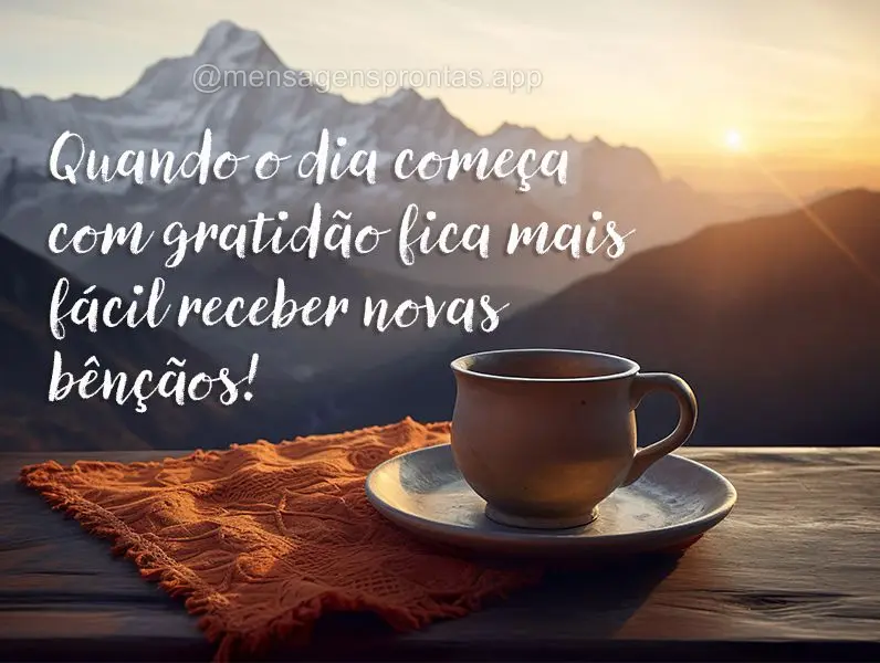 Quando o dia começa com gratidão fica mais fácil receber novas bênçãos!