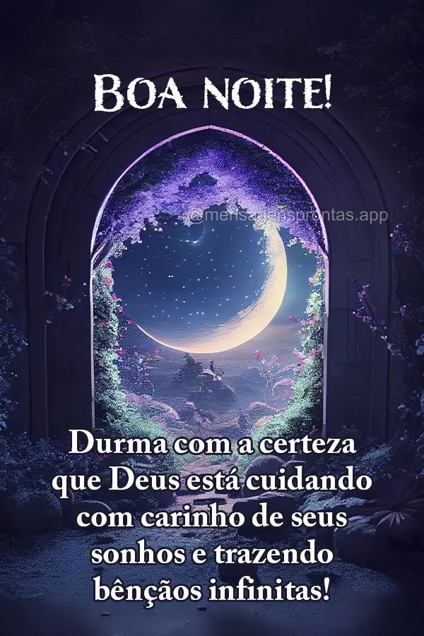 Durma com a certeza que Deus está cuidando com carinho de seus sonhos e trazendo bênçãos infinitas! Boa noite!