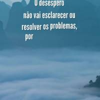 O desespero não vai esclarecer ou resolver os problemas, por mais que o caos esteja presente, o que tiver que ser feito, que seja feito para trazer paz ...