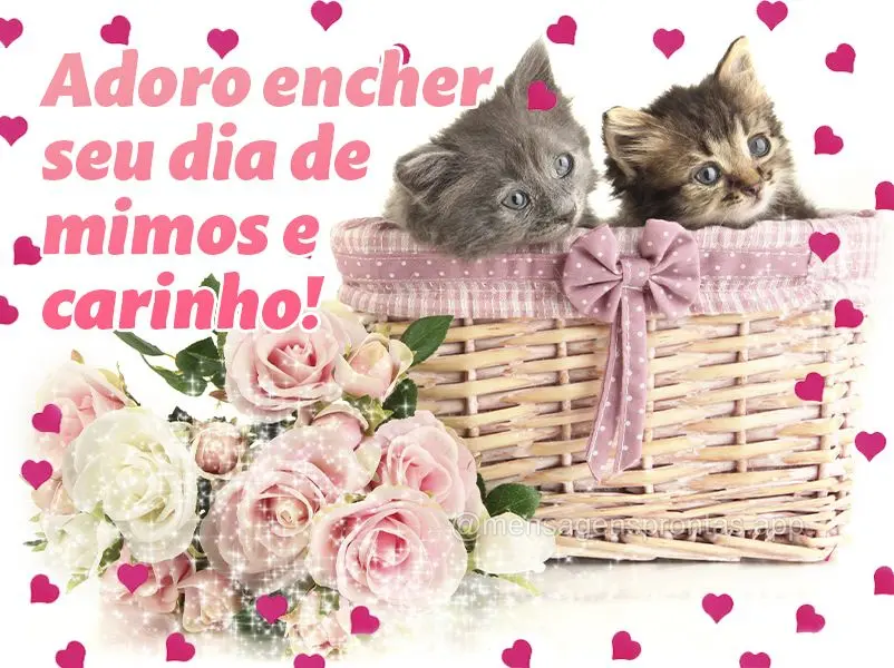 Adoro encher seu dia de mimos e carinho!