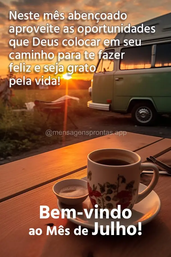 Neste mês abençoado aproveite as oportunidades que Deus colocar em seu caminho para te fazer feliz e seja grato pela vida! Bem-vindo ao Mês de Julho! ...