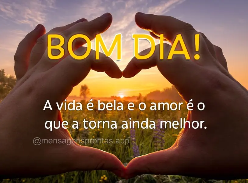 A vida é bela e o amor é o que a torna ainda melhor. Bom dia!