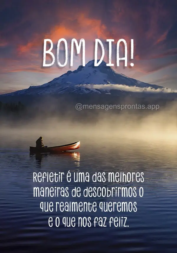 Refletir é uma das melhores maneiras de descobrirmos o que realmente queremos e o que nos faz feliz. Bom dia!