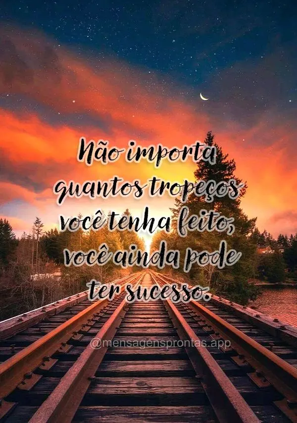 Não importa quantos tropeços você tenha feito, você ainda pode ter sucesso.