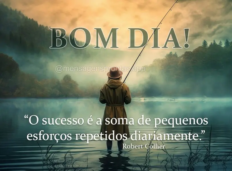 "O sucesso é a soma de pequenos esforços repetidos diariamente." Bom dia! Robert Collier