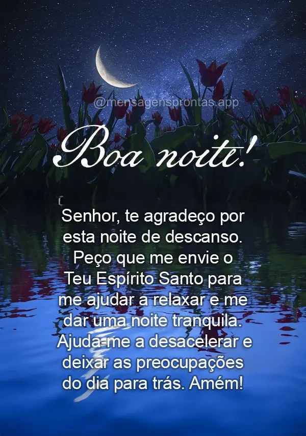 Senhor, te agradeço por esta noite de descanso. Peço que me envie o Teu Espírito Santo para me ajudar a relaxar e me dar uma noite tranquila. Ajuda-me...