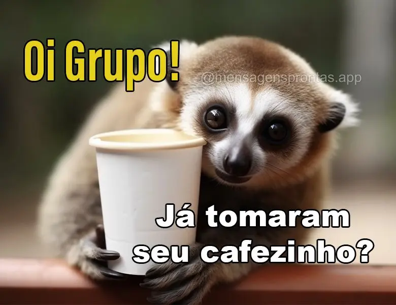 Oi Grupo! Já tomaram seu cafezinho?