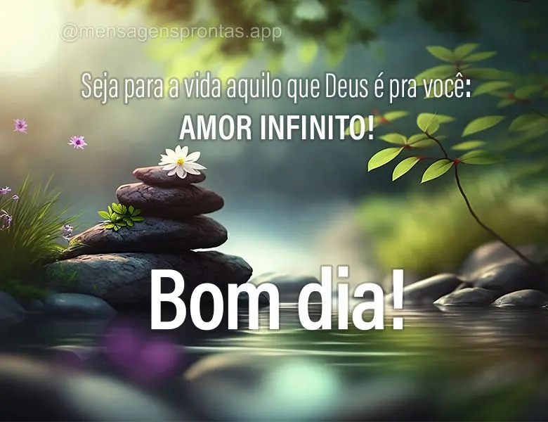 Seja para a vida aquilo que Deus é pra você: amor infinito! Bom dia!