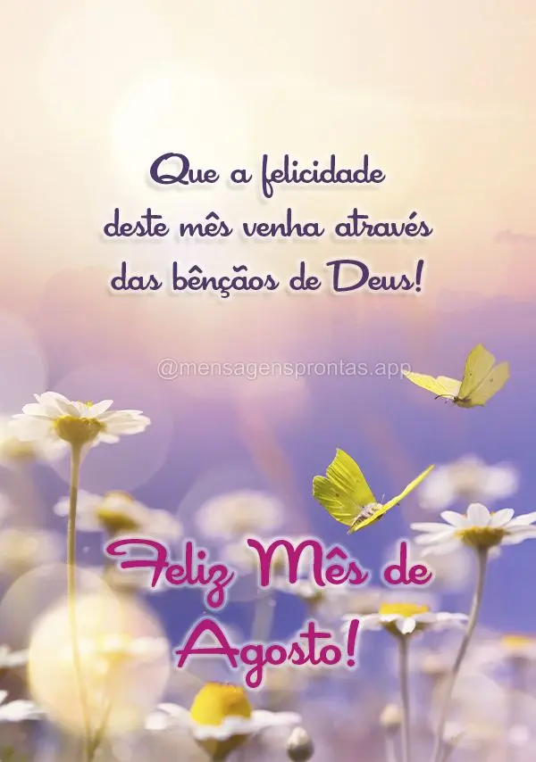 Que a felicidade deste mês venha através das bênçãos de Deus! Feliz Mês de Agosto!