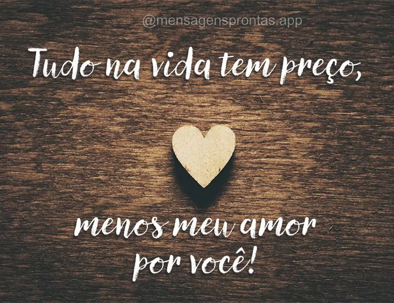 Tudo na vida tem preço, menos meu amor por você!