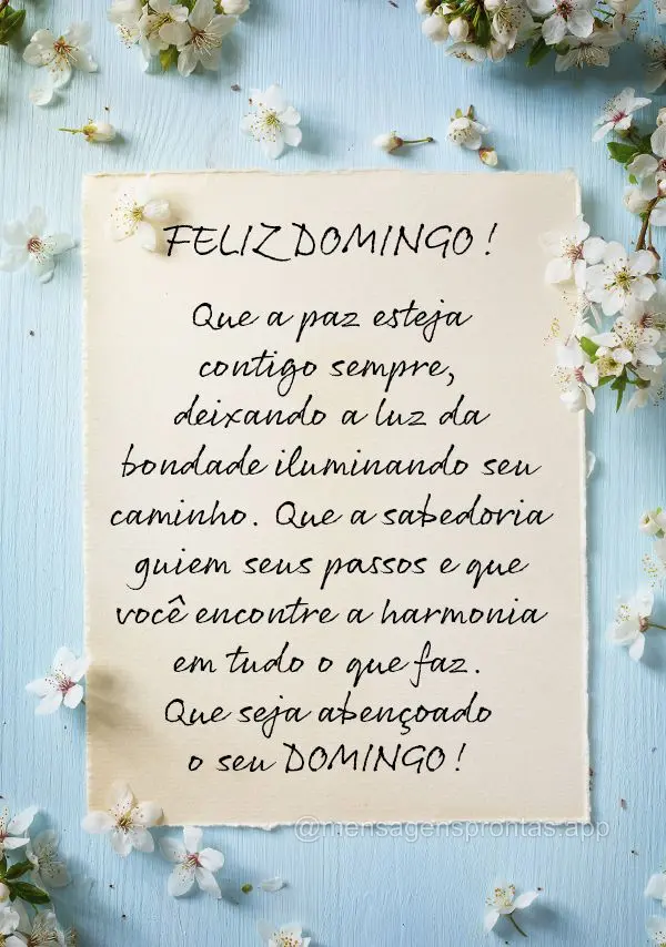 Que a paz esteja contigo sempre, deixando a luz da bondade iluminando seu caminho. Que a sabedoria guiem seus passos e que você encontre a harmonia em t...