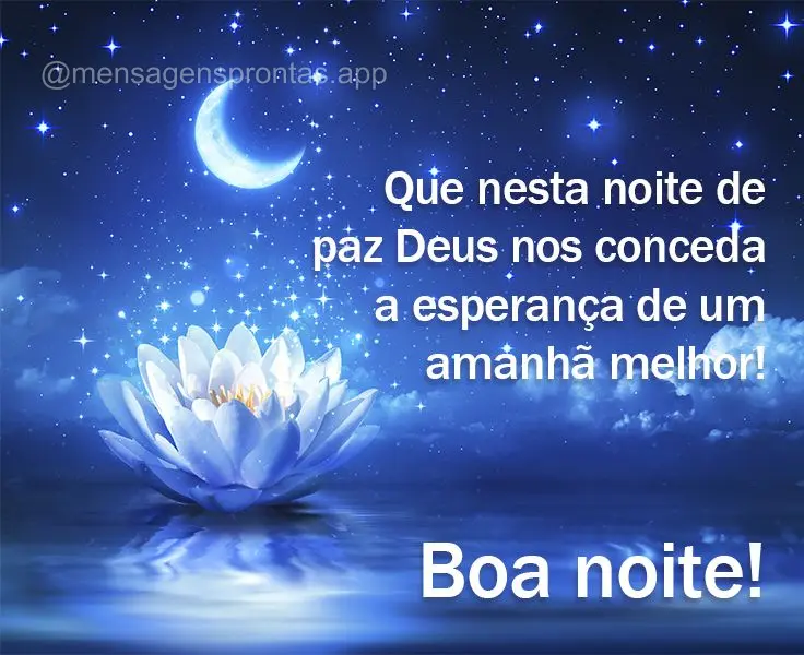 Que nesta noite de paz Deus nos conceda a esperança de um amanhã melhor! Boa noite!