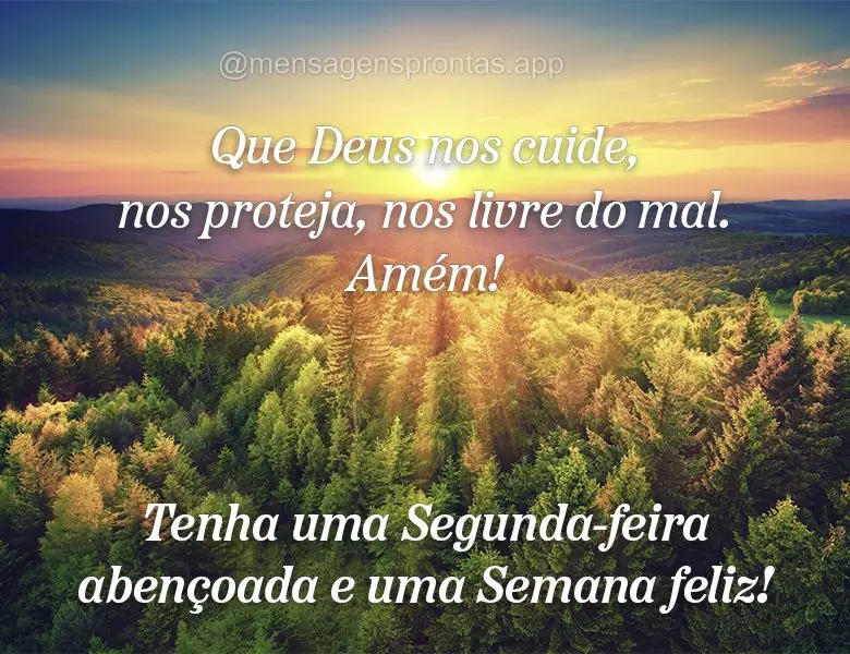 Que Deus nos cuide, nos proteja, nos livre do mal. Amém! Tenha uma Segunda-feira abençoada e uma Semana feliz!