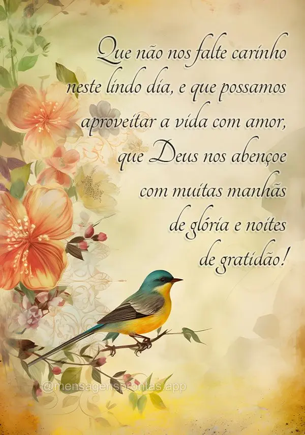 Que não nos falte carinho neste lindo dia, e que possamos aproveitar a vida com amor, que Deus nos abençoe com muitas manhãs de glória e noites de gr...