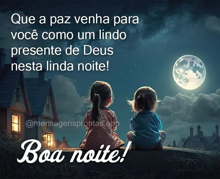 Que a paz venha para você como um lindo presente de Deus nesta linda noite!