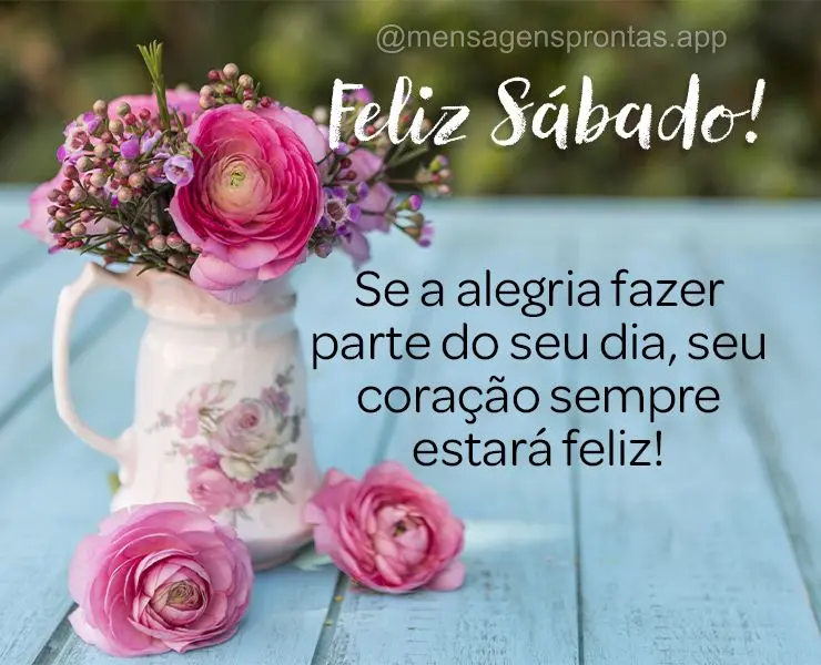 Se a alegria faz parte do seu dia, seu coração sempre estará feliz! Feliz Sábado!