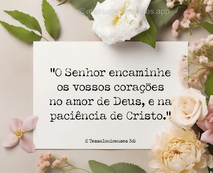 "O Senhor encaminhe os vossos corações no amor de Deus, e na paciência de Cristo." 2 Tessalonicenses 3:5