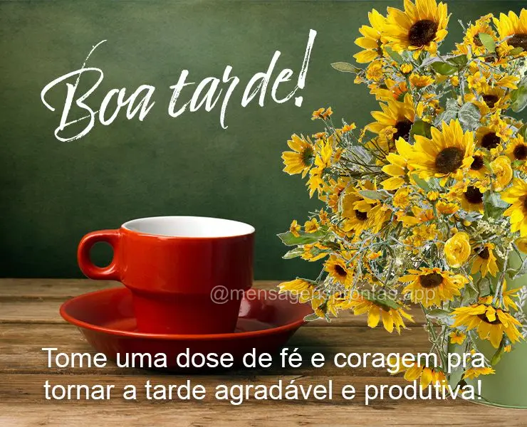 Tome uma dose de fé e coragem pra tornar a tarde agradável e produtiva! Boa tarde! 
