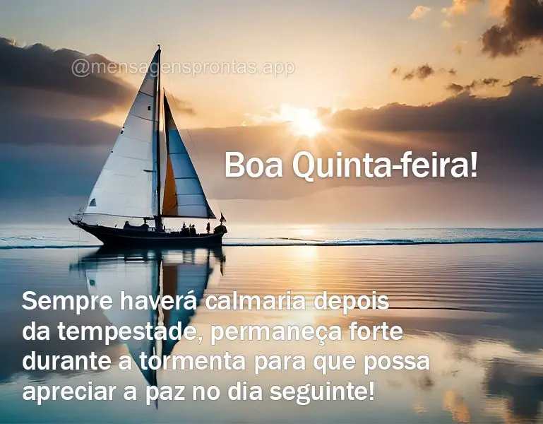 Sempre haverá calmaria depois da tempestade, permaneça forte durante a tormenta para que possa apreciar a paz no dia seguinte! Boa Quinta-feira!