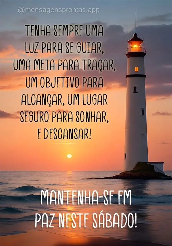 Tenha sempre uma luz para se guiar, uma meta para traçar, um objetivo para alcançar, um lugar seguro para sonhar, e descansar! Mantenha-se em paz neste...