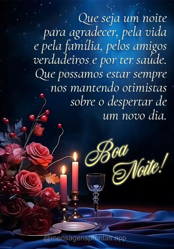 Que seja um noite para agradecer, pela vida e pela família, pelos amigos verdadeiros e por ter saúde. Que possamos estar sempre nos mantendo otimistas ...