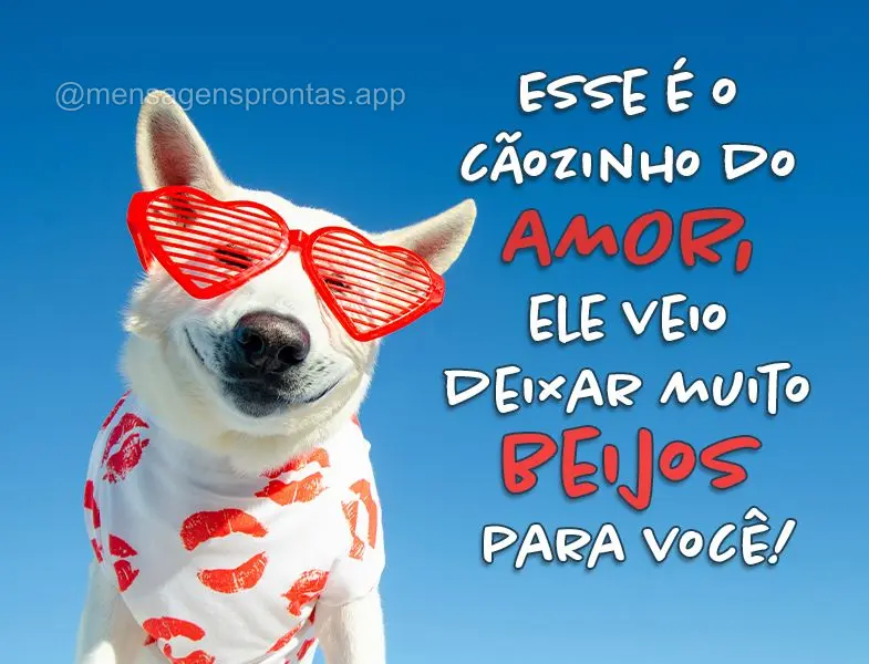 Esse é o cãozinho do amor, ele veio deixar muito beijos para você!