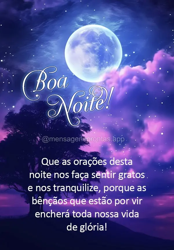 Que as orações desta noite nos faça sentir gratos e nos tranquilize, porque as bênçãos que estão por vir encherá toda nossa vida de glória! Boa ...