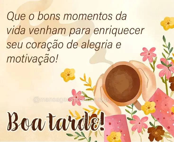 Que o bons momentos da vida venham para enriquecer seu coração de alegria e motivação! Boa tarde! 