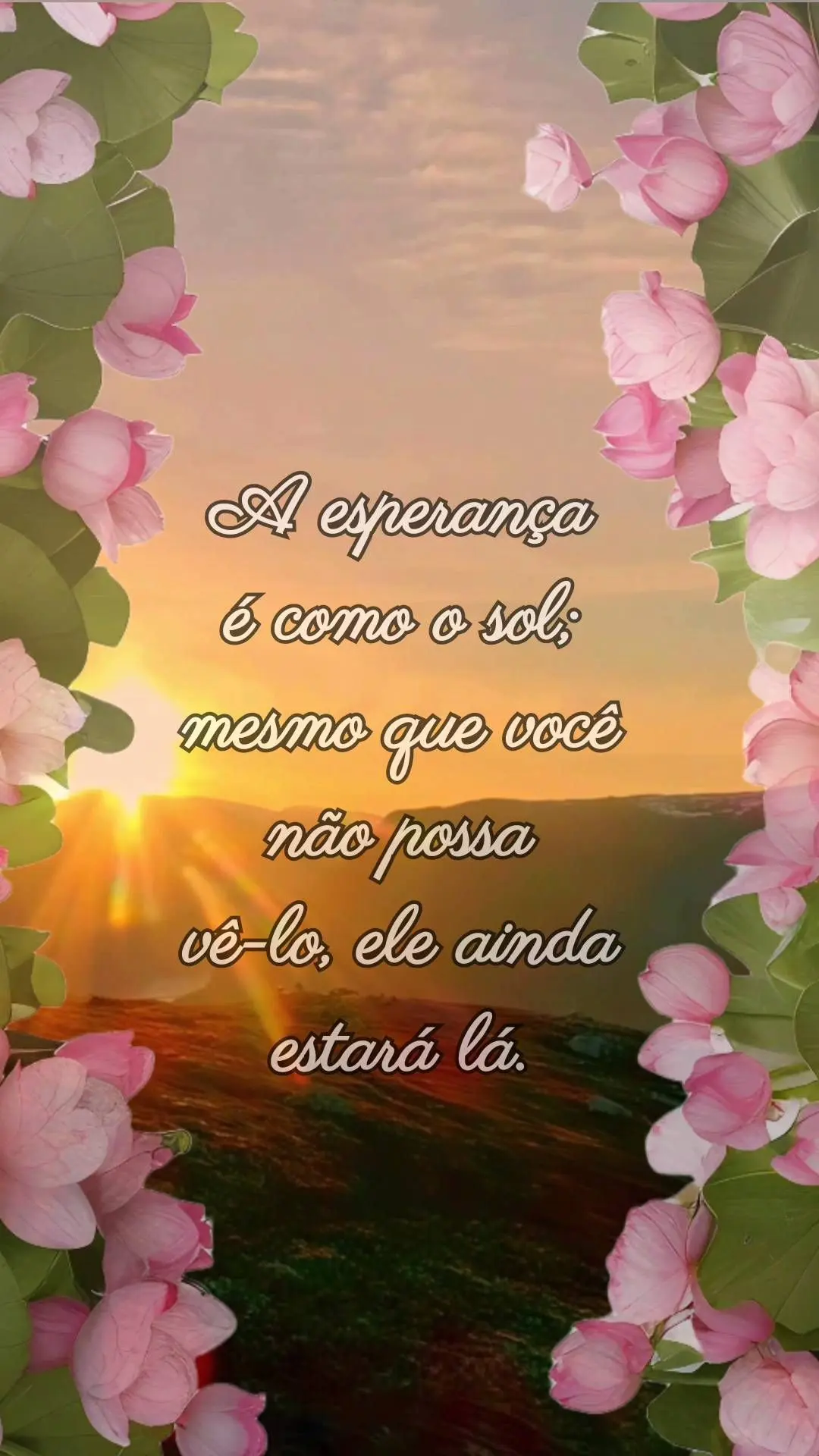 A esperança 
é como o sol; mesmo que você não possa vê-lo, ele ainda estará lá. 