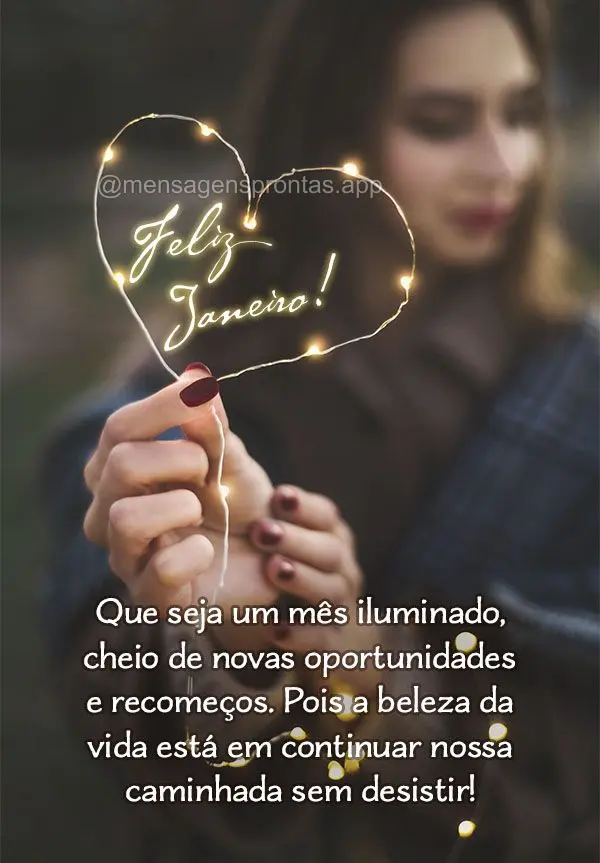 Que seja um mês iluminado, cheio de novas oportunidades e recomeços. Pois a beleza da vida está em continuar nossa caminhada sem desistir! Feliz Janei...