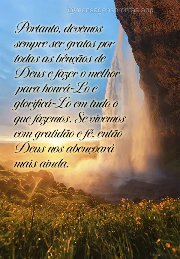 Portanto, devemos sempre ser gratos por todas as bênçãos de Deus e fazer o melhor para honrá-Lo e glorificá-Lo em tudo o que fazemos. Se vivemos com...