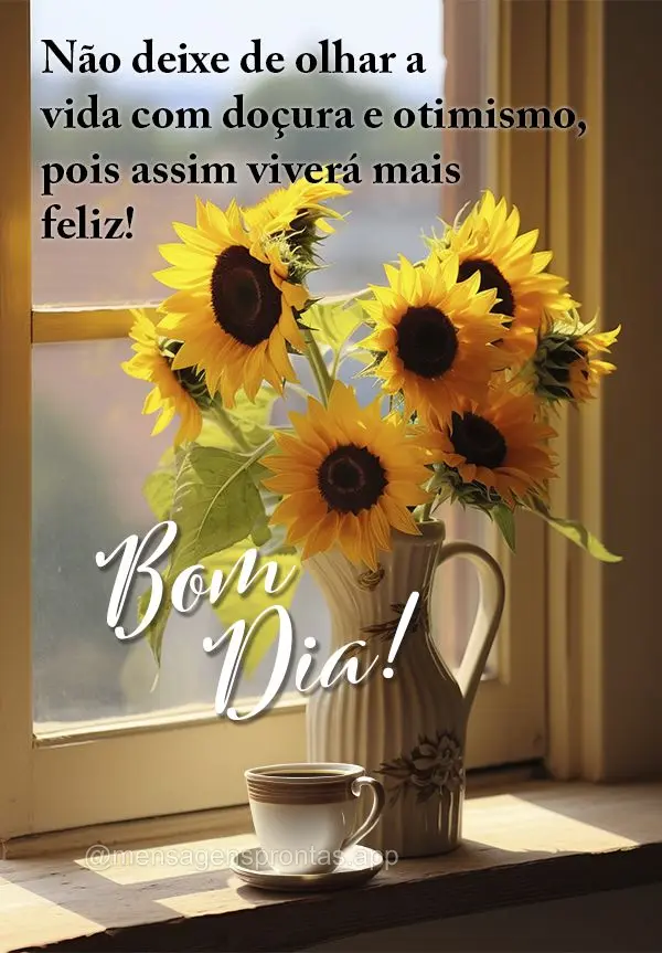 Não deixe de olhar a vida com doçura e otimismo, pois assim viverá mais feliz!