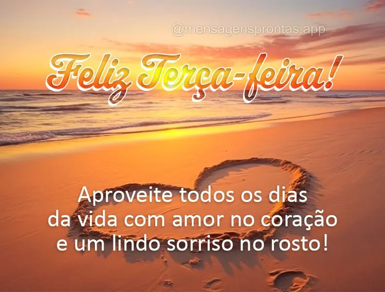 Aproveite todos os dias da vida com amor no coração e um lindo sorriso no rosto! Feliz Terça-feira!