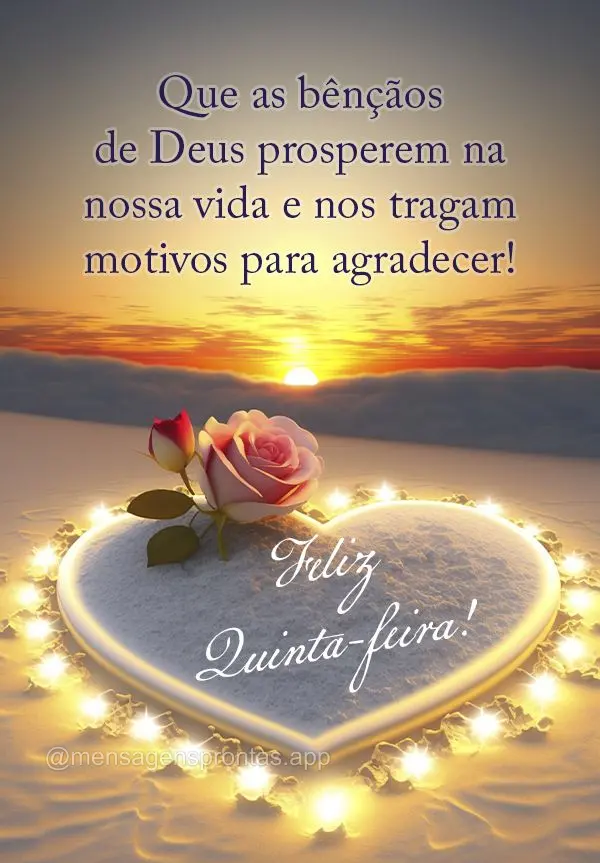 Que as bênçãos de Deus prosperem na nossa vida e nos tragam motivos para agradecer! Feliz Quinta-feira!