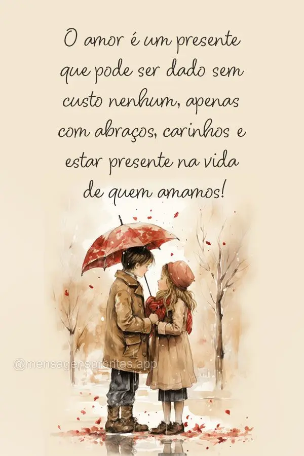 O amor é um presente que pode ser dado sem custo nenhum, apenas com abraços, carinhos e estar presente na vida de quem amamos!