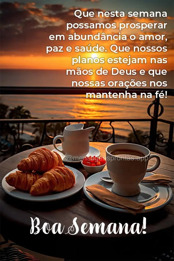 Que nesta semana possamos prosperar em abundância o amor, paz e saúde. Que nossos planos estejam nas mãos de Deus e que nossas orações nos mantenha ...