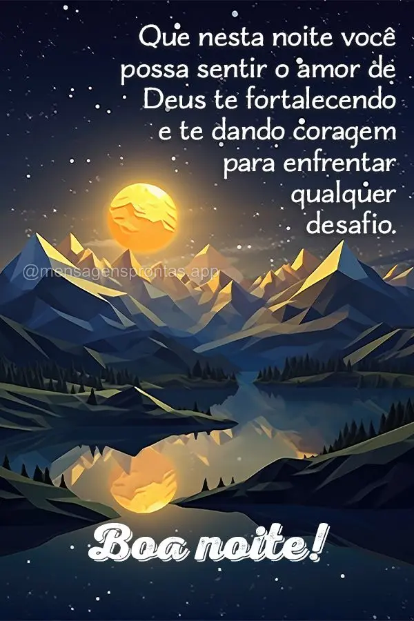 Que nesta noite você possa sentir o amor de Deus te fortalecendo e te dando coragem para enfrentar qualquer desafio. Boa noite!